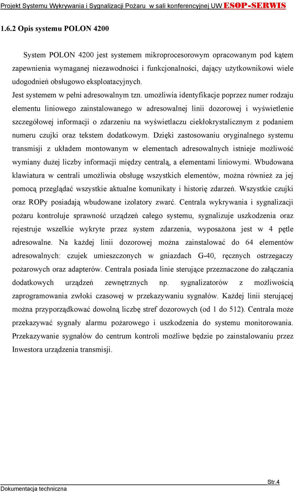 umożliwia identyfikacje poprzez numer rodzaju elementu liniowego zainstalowanego w adresowalnej linii dozorowej i wyświetlenie szczegółowej informacji o zdarzeniu na wyświetlaczu ciekłokrystalicznym