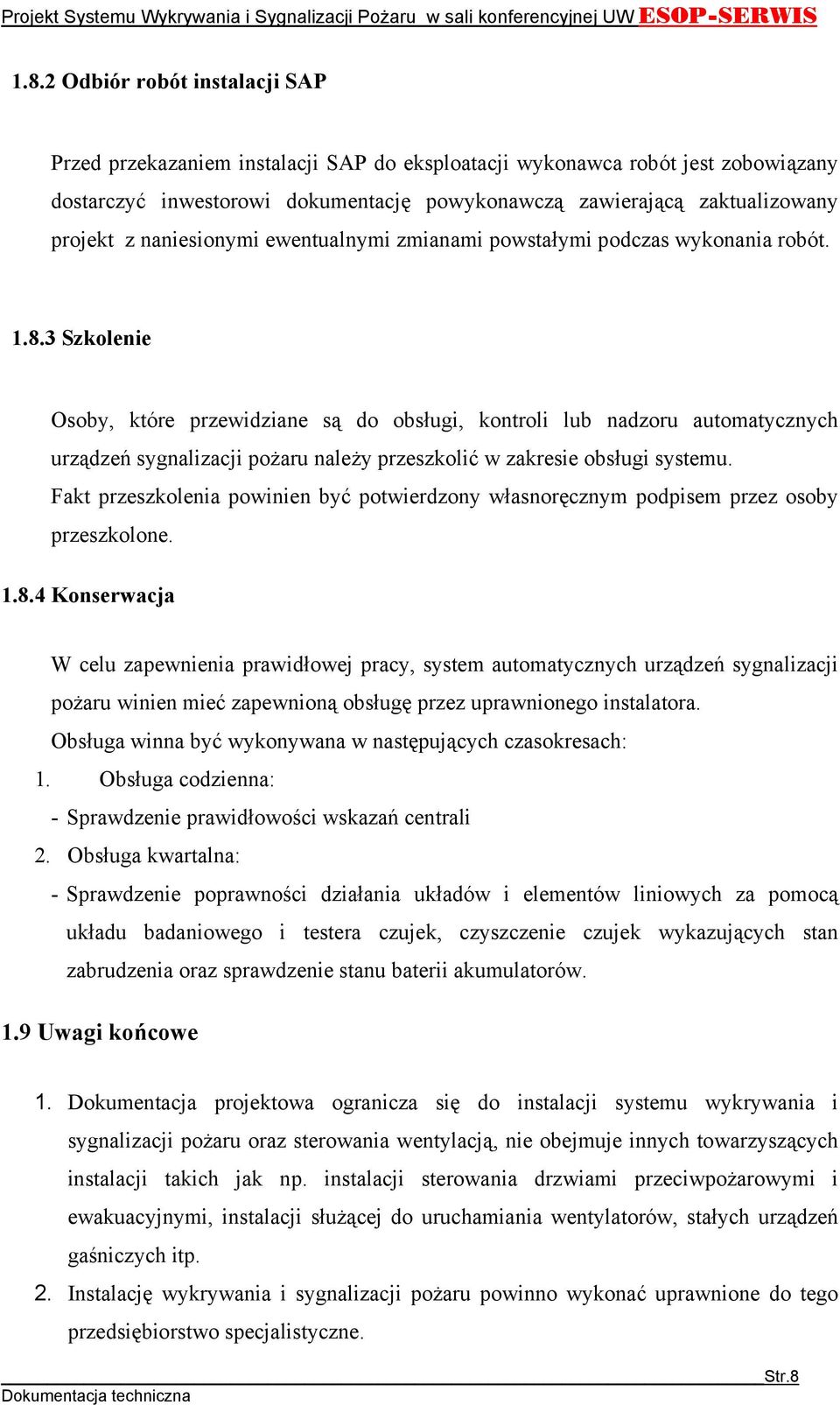 3 Szkolenie Osoby, które przewidziane są do obsługi, kontroli lub nadzoru automatycznych urządzeń sygnalizacji pożaru należy przeszkolić w zakresie obsługi systemu.