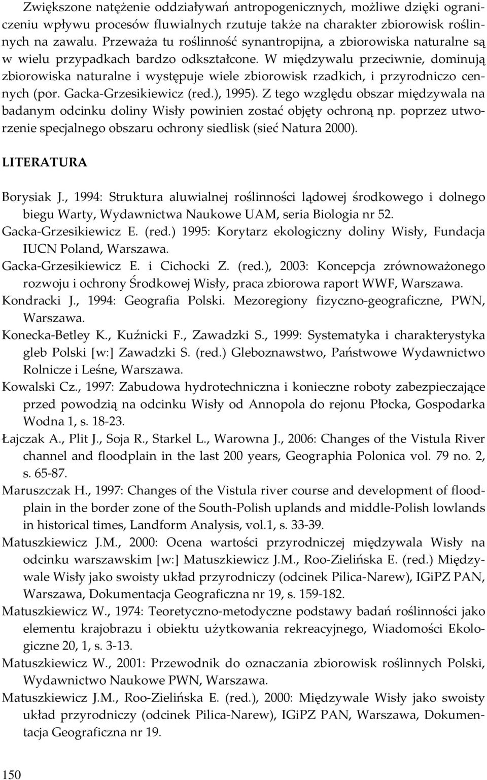 W międzywalu przeciwnie, dominują zbiorowiska naturalne i występuje wiele zbiorowisk rzadkich, i przyrodniczo cennych (por. Gacka-Grzesikiewicz (red.), 1995).