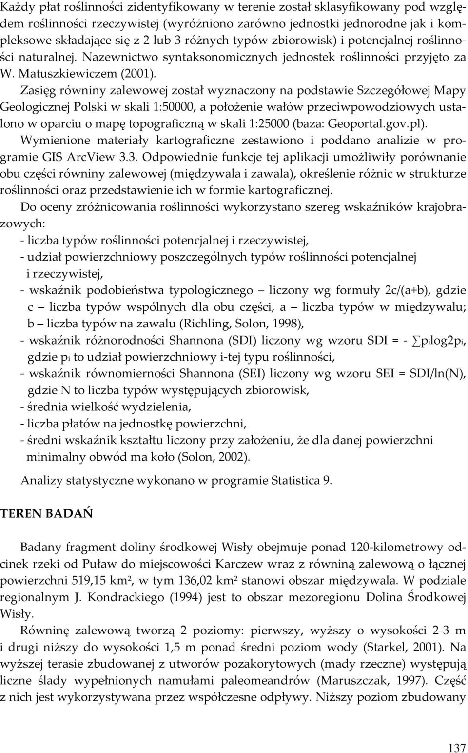 Zasięg równiny zalewowej został wyznaczony na podstawie Szczegółowej Mapy Geologicznej Polski w skali 1:50000, a położenie wałów przeciwpowodziowych ustalono w oparciu o mapę topograficzną w skali