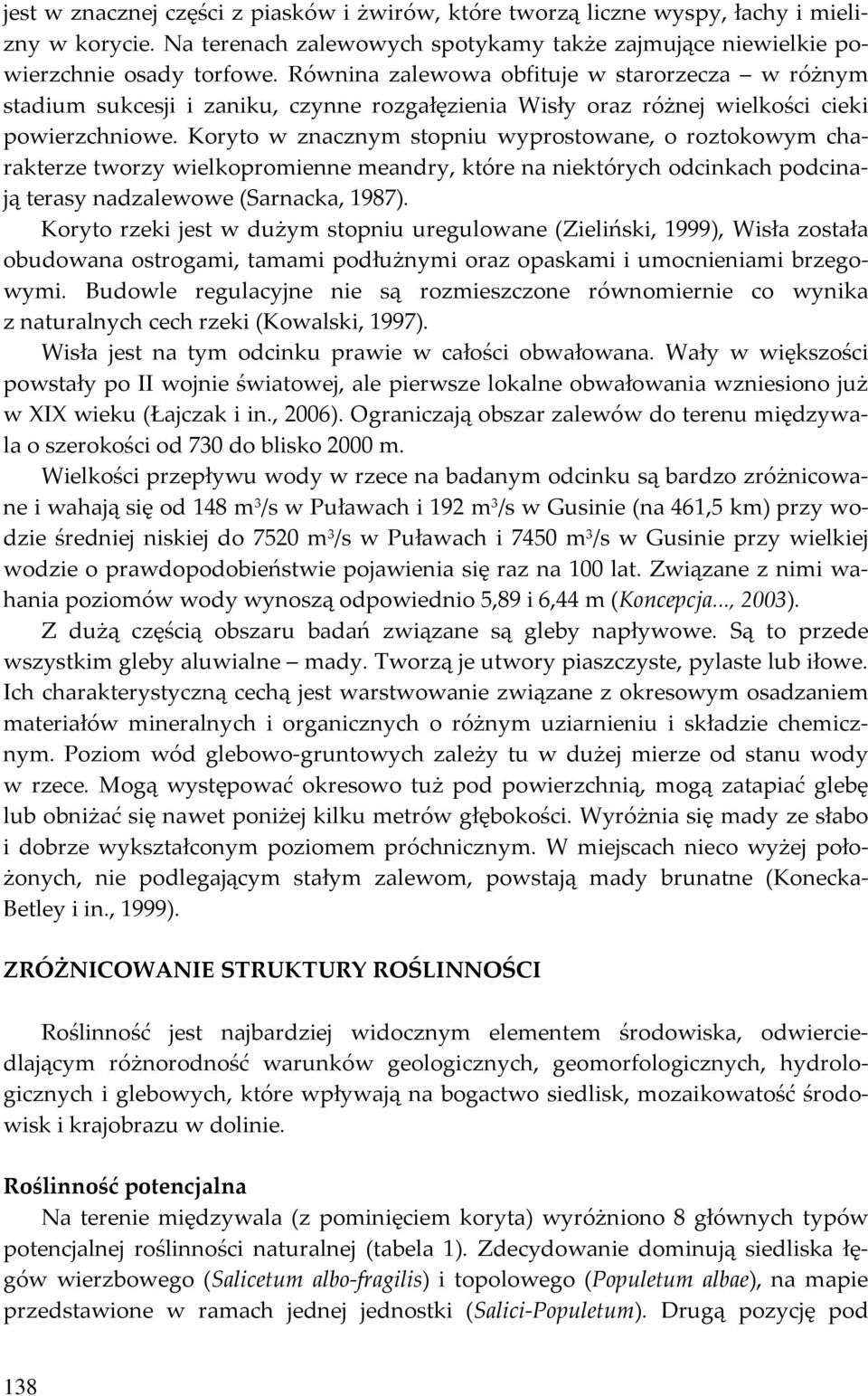 Koryto w znacznym stopniu wyprostowane, o roztokowym charakterze tworzy wielkopromienne meandry, które na niektórych odcinkach podcinają terasy nadzalewowe (Sarnacka, 1987).