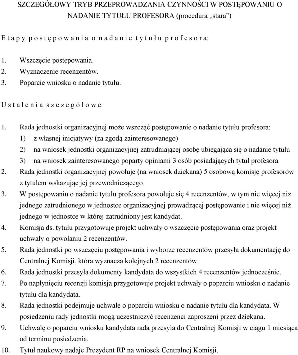 Rada jednostki organizacyjnej może wszcząć postępowanie o nadanie tytułu profesora: 1) z własnej inicjatywy (za zgodą zainteresowanego) 2) na wniosek jednostki organizacyjnej zatrudniającej osobę