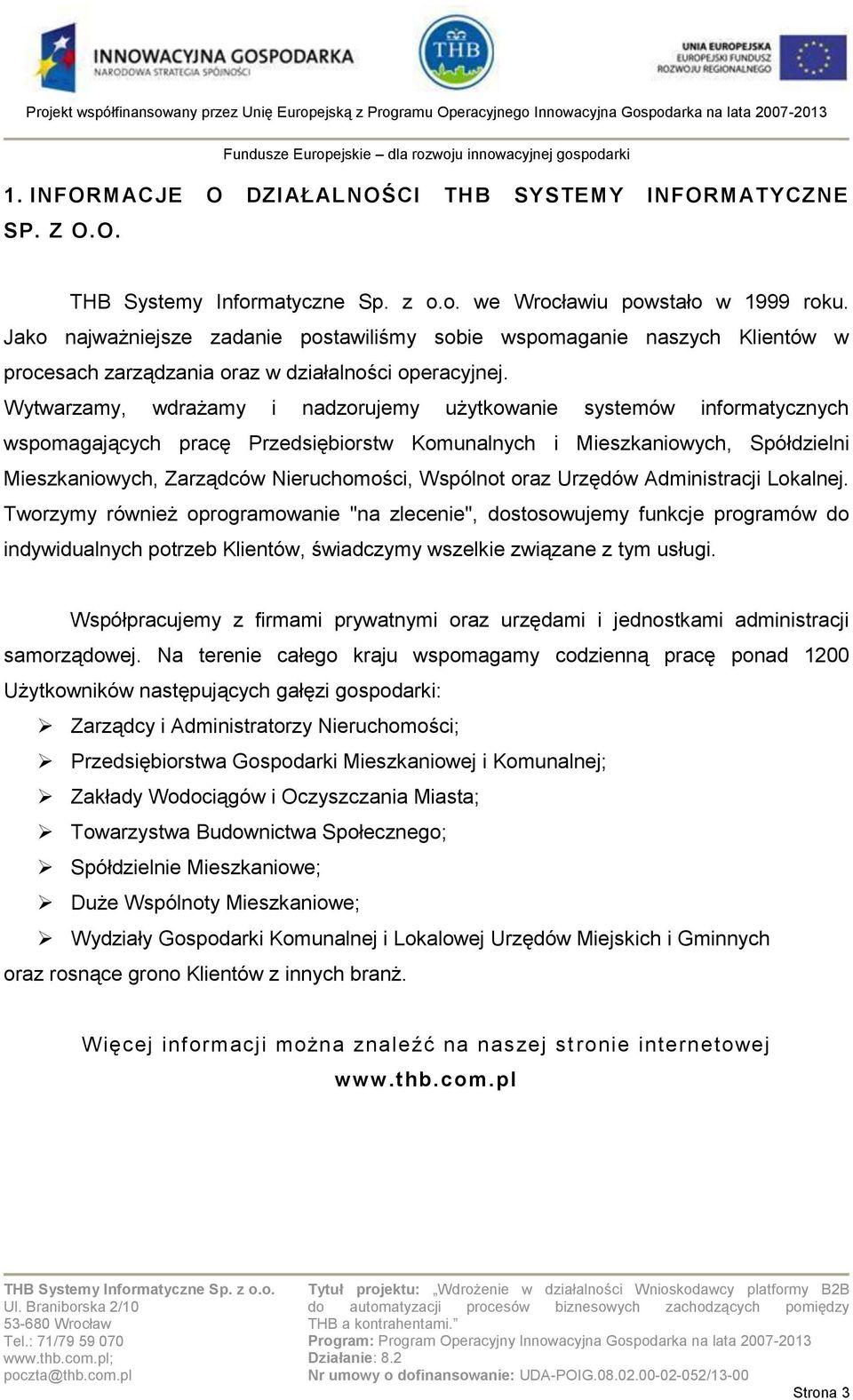 Wytwarzamy, wdrażamy i nadzorujemy użytkowanie systemów informatycznych wspomagających pracę Przedsiębiorstw Komunalnych i Mieszkaniowych, Spółdzielni Mieszkaniowych, Zarządców Nieruchomości,