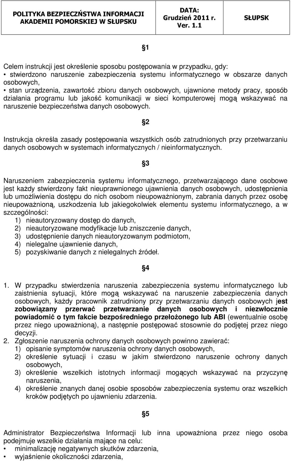 2 Instrukcja określa zasady postępowania wszystkich osób zatrudnionych przy przetwarzaniu danych osobowych w systemach informatycznych / nieinformatycznych.