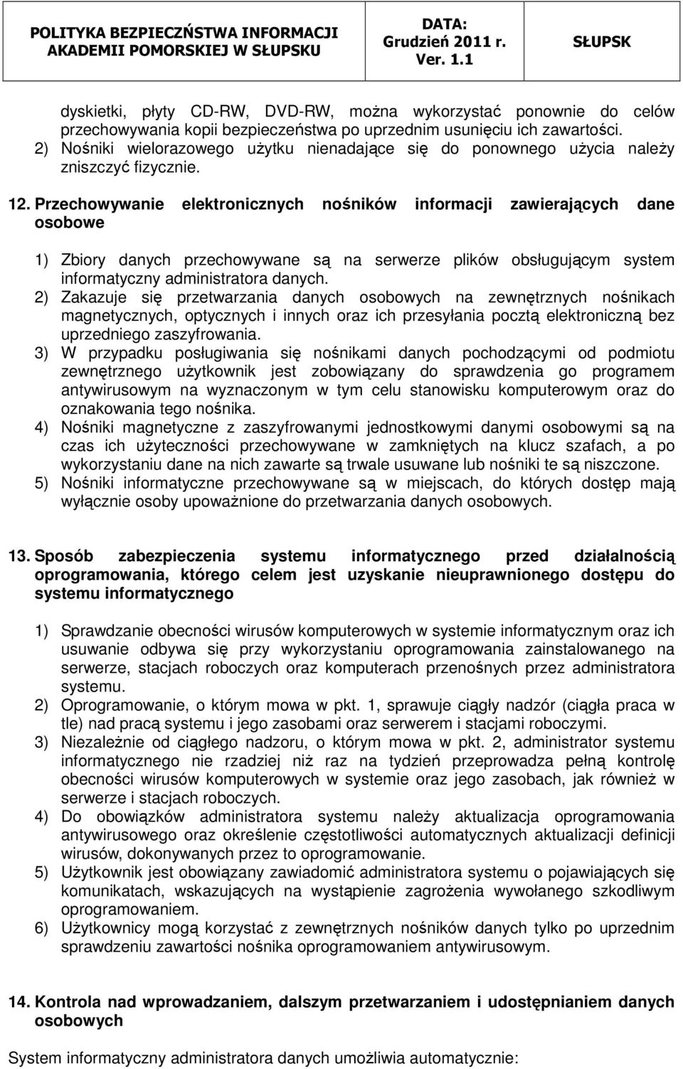 Przechowywanie elektronicznych nośników informacji zawierających dane osobowe 1) Zbiory danych przechowywane są na serwerze plików obsługującym system informatyczny administratora danych.