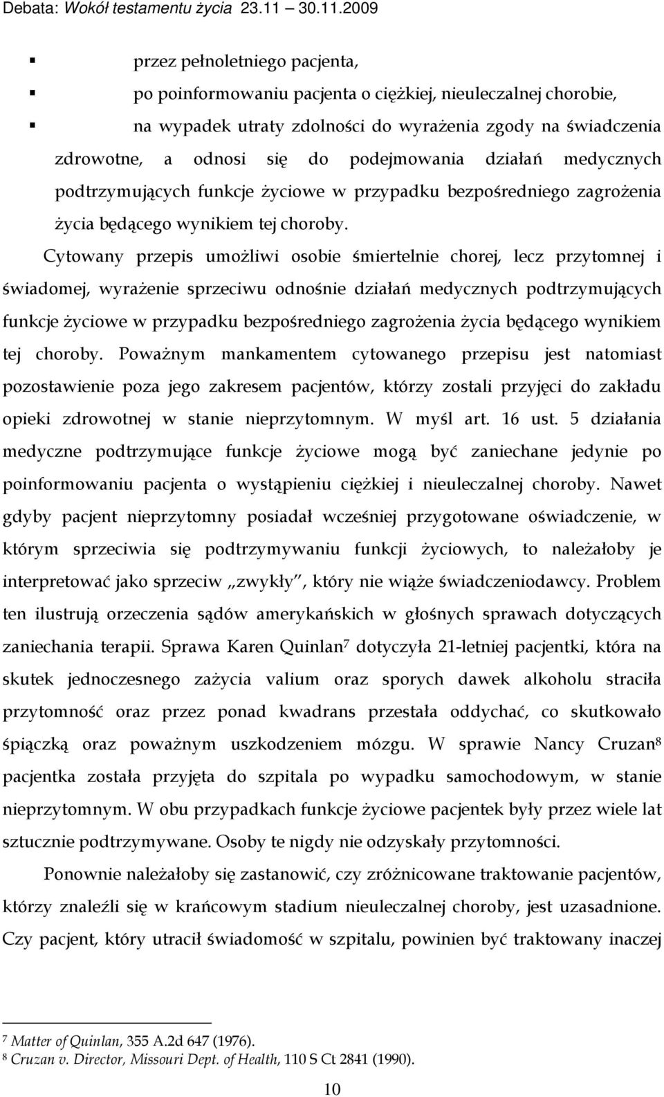 Cytowany przepis umożliwi osobie śmiertelnie chorej, lecz przytomnej i świadomej, wyrażenie sprzeciwu odnośnie  Poważnym mankamentem cytowanego przepisu jest natomiast pozostawienie poza jego