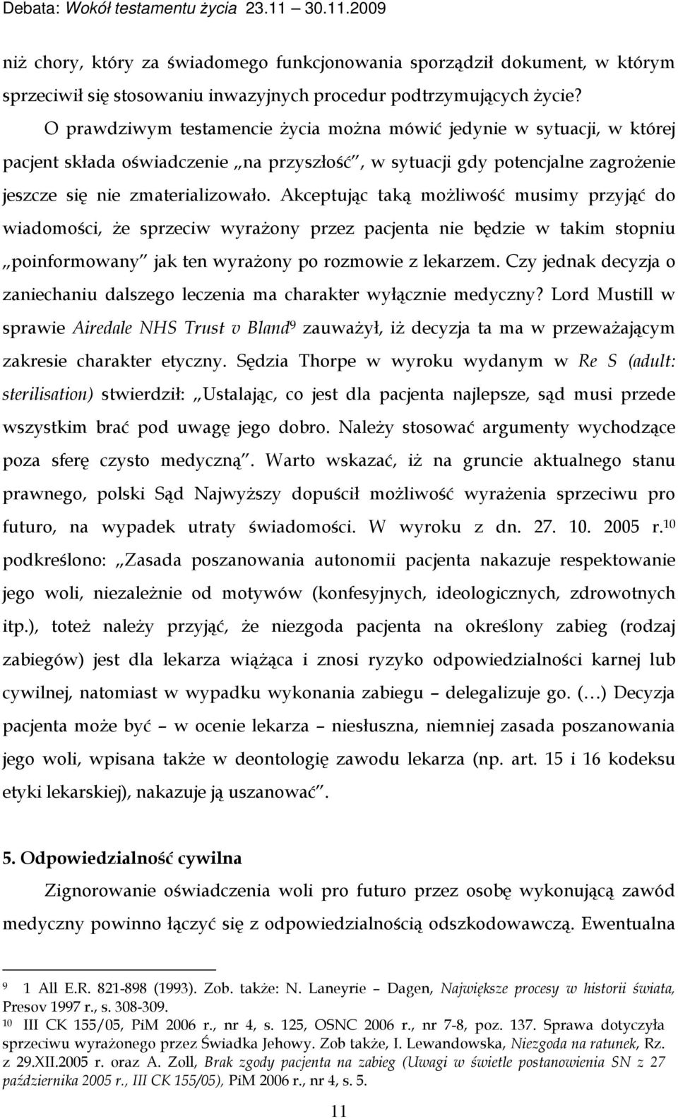 Akceptując taką możliwość musimy przyjąć do wiadomości, że sprzeciw wyrażony przez pacjenta nie będzie w takim stopniu poinformowany jak ten wyrażony po rozmowie z lekarzem.