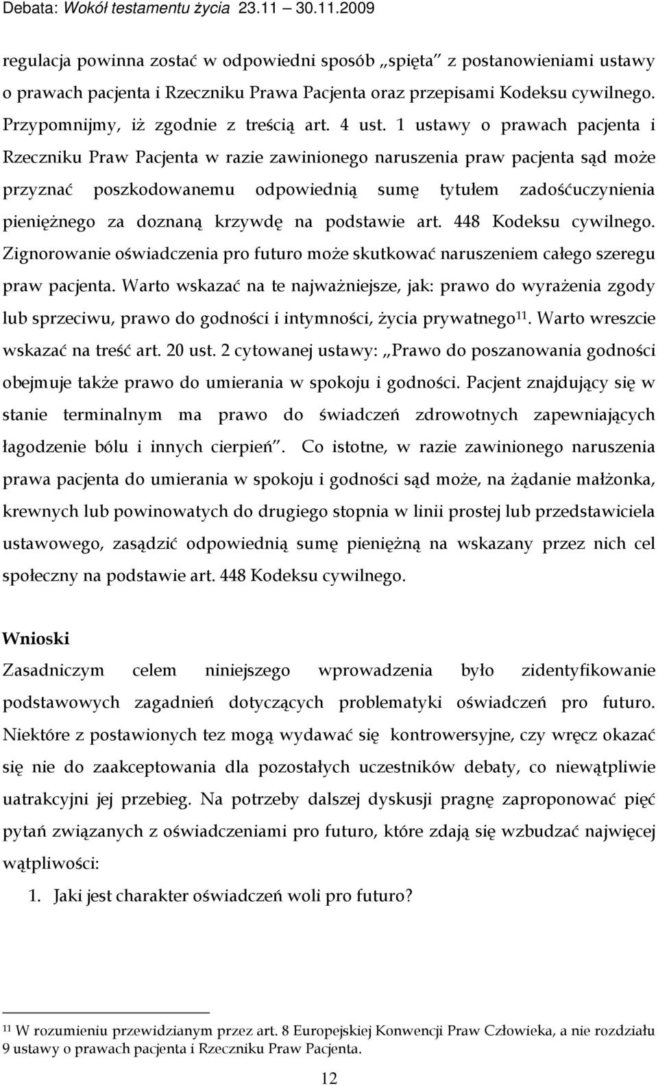 1 ustawy o prawach pacjenta i Rzeczniku Praw Pacjenta w razie zawinionego naruszenia praw pacjenta sąd może przyznać poszkodowanemu odpowiednią sumę tytułem zadośćuczynienia pieniężnego za doznaną
