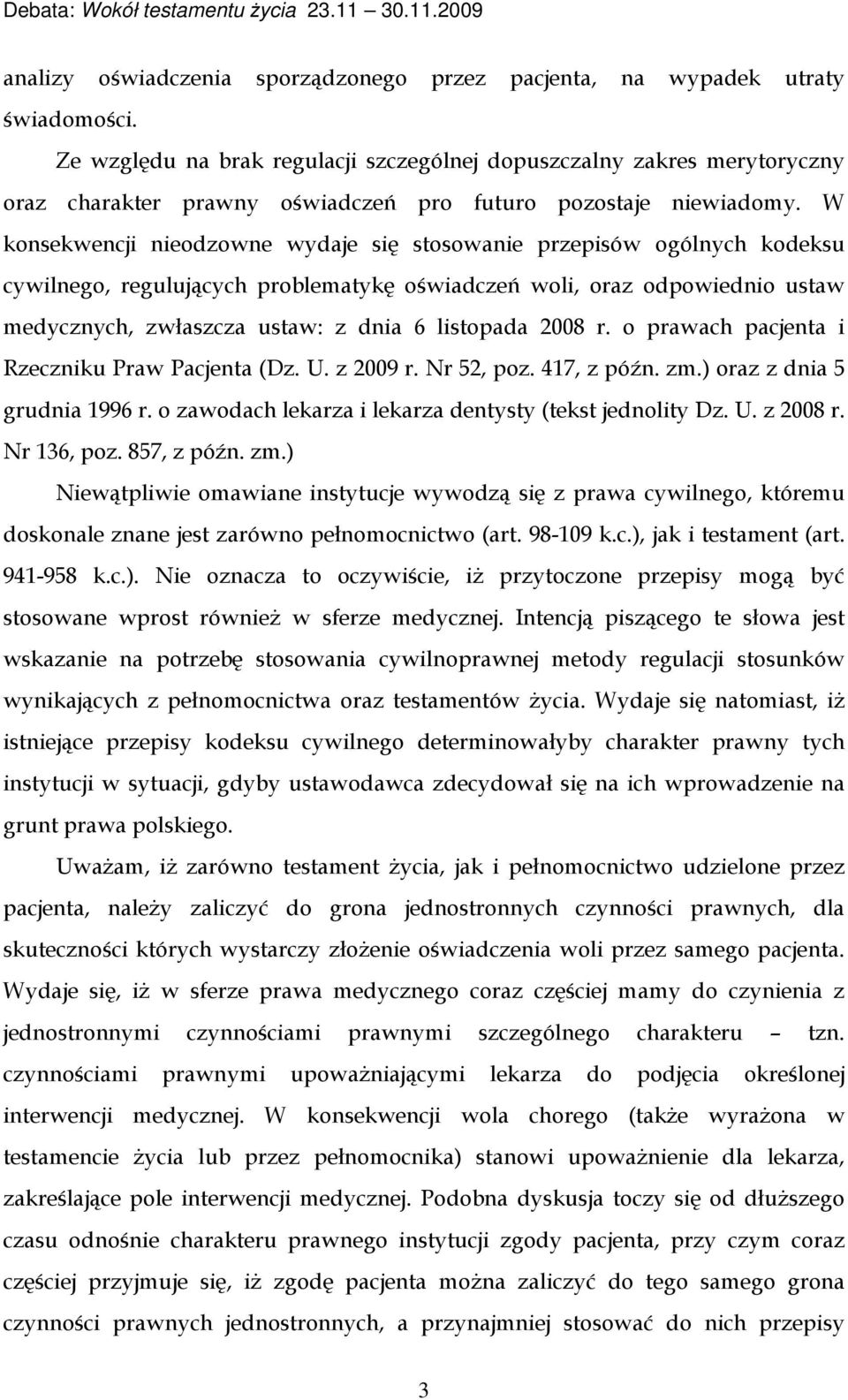 W konsekwencji nieodzowne wydaje się stosowanie przepisów ogólnych kodeksu cywilnego, regulujących problematykę oświadczeń woli, oraz odpowiednio ustaw medycznych, zwłaszcza ustaw: z dnia 6 listopada