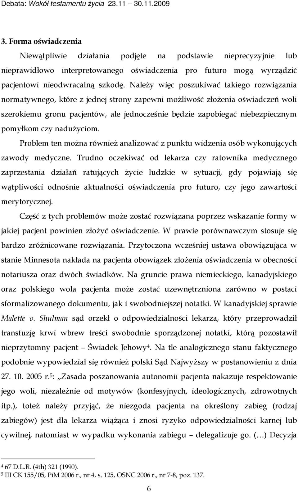 pomyłkom czy nadużyciom. Problem ten można również analizować z punktu widzenia osób wykonujących zawody medyczne.