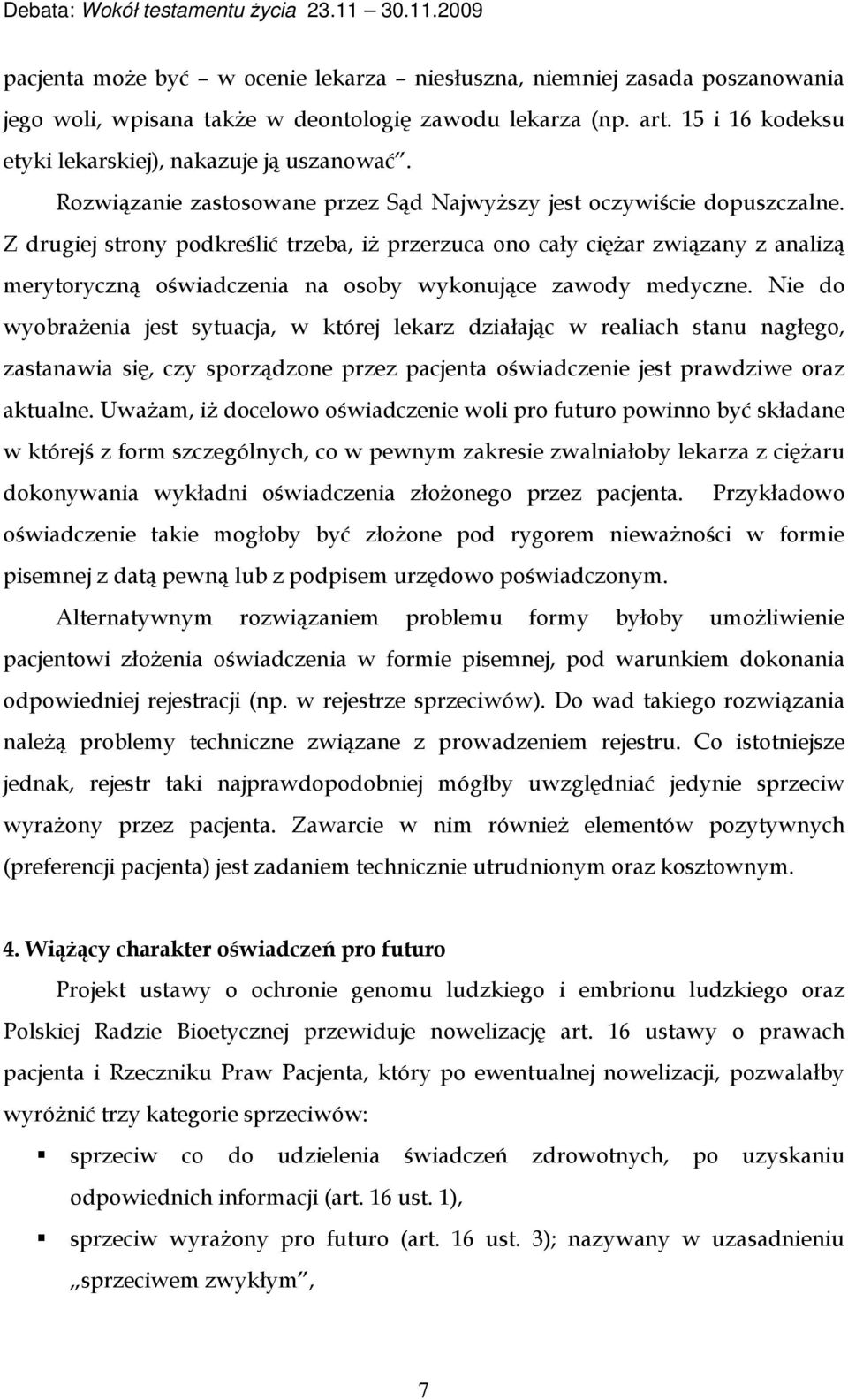 Z drugiej strony podkreślić trzeba, iż przerzuca ono cały ciężar związany z analizą merytoryczną oświadczenia na osoby wykonujące zawody medyczne.