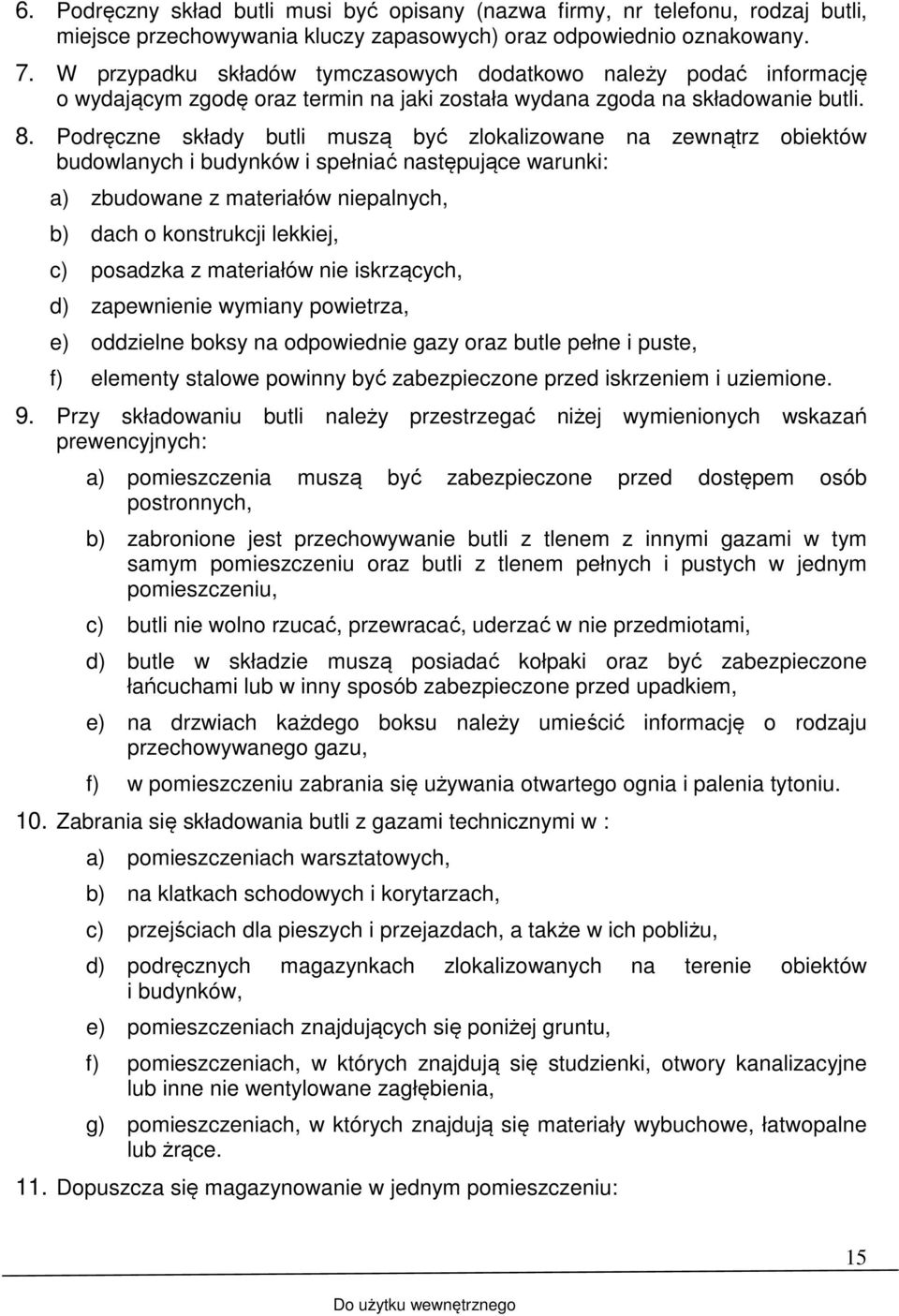 Podręczne składy butli muszą być zlokalizowane na zewnątrz obiektów budowlanych i budynków i spełniać następujące warunki: a) zbudowane z materiałów niepalnych, b) dach o konstrukcji lekkiej, c)