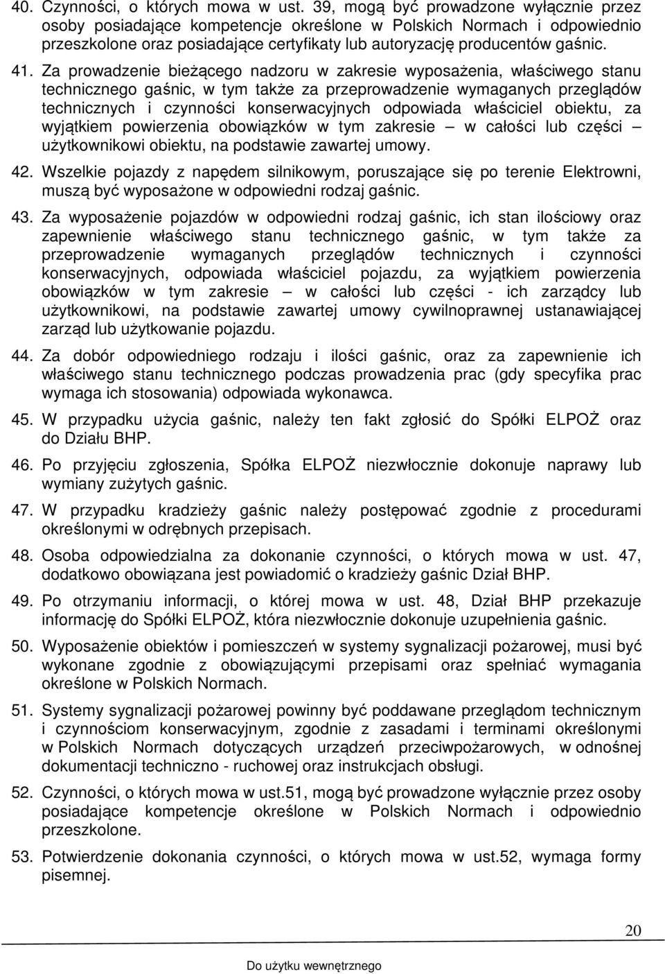 Za prowadzenie bieżącego nadzoru w zakresie wyposażenia, właściwego stanu technicznego gaśnic, w tym także za przeprowadzenie wymaganych przeglądów technicznych i czynności konserwacyjnych odpowiada