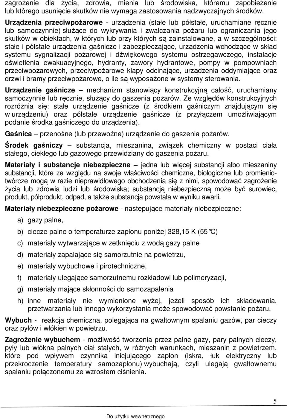 przy których są zainstalowane, a w szczególności: stałe i półstałe urządzenia gaśnicze i zabezpieczające, urządzenia wchodzące w skład systemu sygnalizacji pożarowej i dźwiękowego systemu