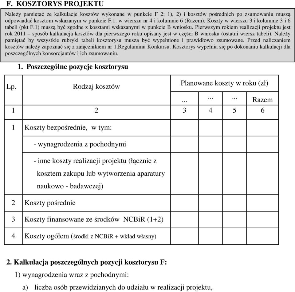 Pierwszym rokiem realizacji projektu jest rok 2011 sposób kalkulacja kosztów dla pierwszego roku opisany jest w części B wniosku (ostatni wiersz tabeli).