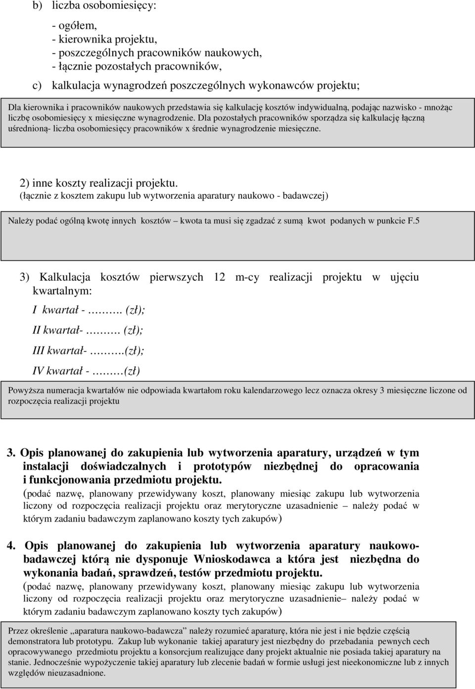 Dla pozostałych pracowników sporządza się kalkulację łączną uśrednioną- liczba osobomiesięcy pracowników x średnie wynagrodzenie miesięczne. 2) inne koszty realizacji projektu.