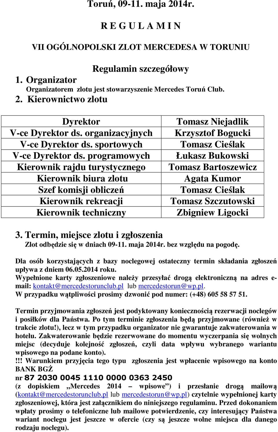 programowych Kierownik rajdu turystycznego Kierownik biura zlotu Szef komisji obliczeń Kierownik rekreacji Kierownik techniczny Tomasz Niejadlik Krzysztof Bogucki Tomasz Cieślak Łukasz Bukowski