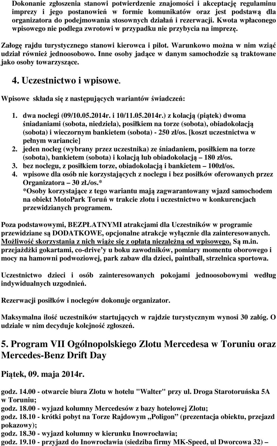 Warunkowo można w nim wziąć udział również jednoosobowo. Inne osoby jadące w danym samochodzie są traktowane jako osoby towarzyszące. 4. Uczestnictwo i wpisowe.