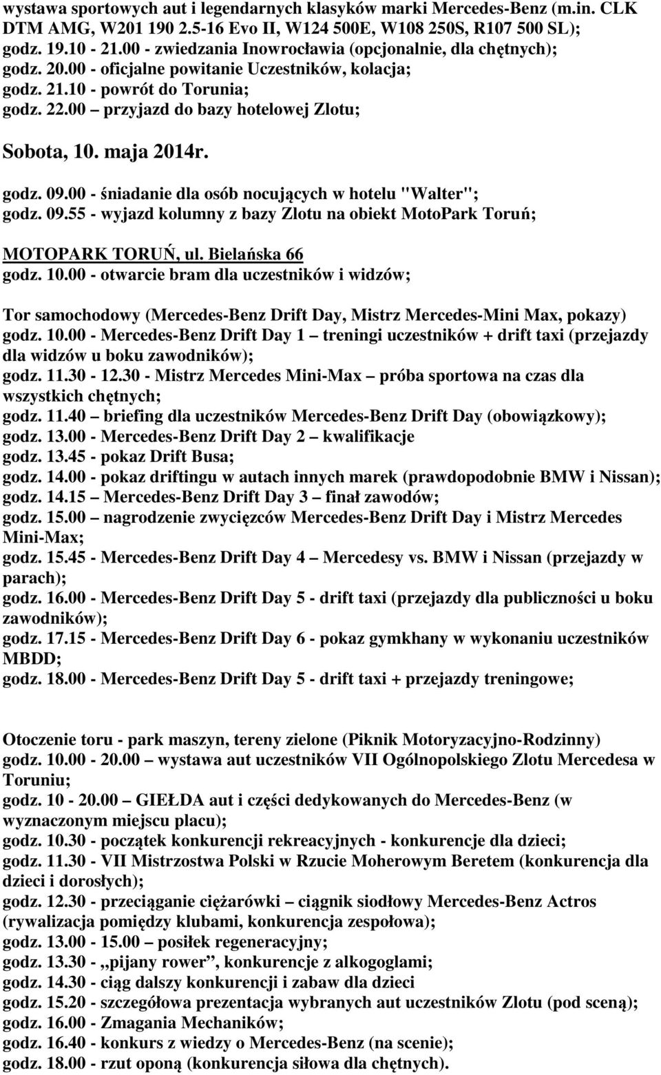 00 przyjazd do bazy hotelowej Zlotu; Sobota, 10. maja 2014r. godz. 09.00 - śniadanie dla osób nocujących w hotelu "Walter"; godz. 09.55 - wyjazd kolumny z bazy Zlotu na obiekt MotoPark Toruń; MOTOPARK TORUŃ, ul.