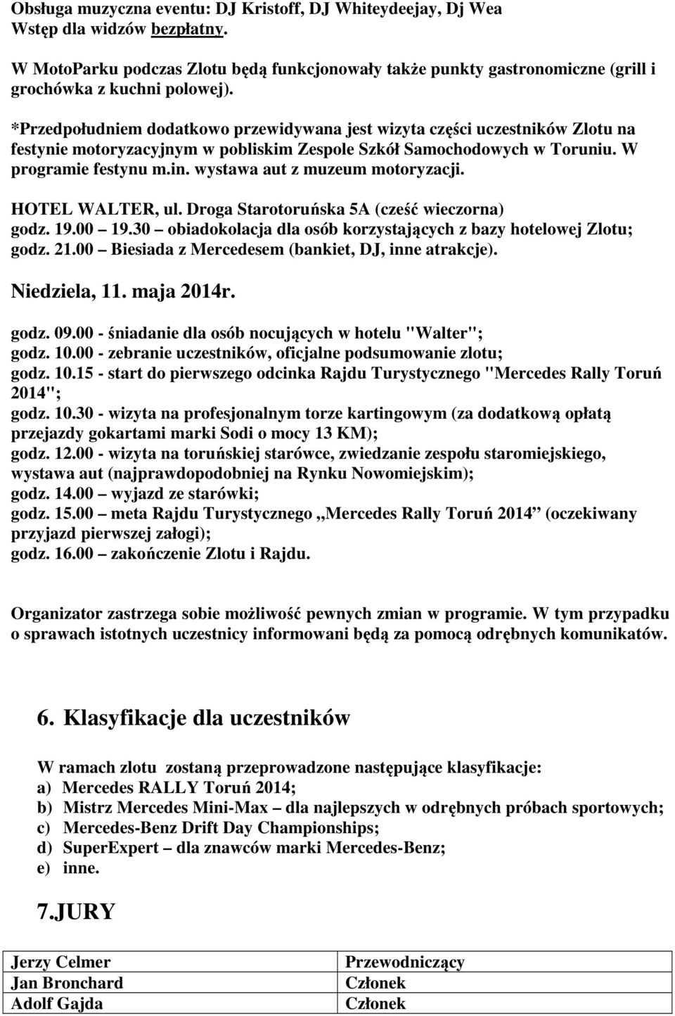 wystawa aut z muzeum motoryzacji. HOTEL WALTER, ul. Droga Starotoruńska 5A (cześć wieczorna) godz. 19.00 19.30 obiadokolacja dla osób korzystających z bazy hotelowej Zlotu; godz. 21.