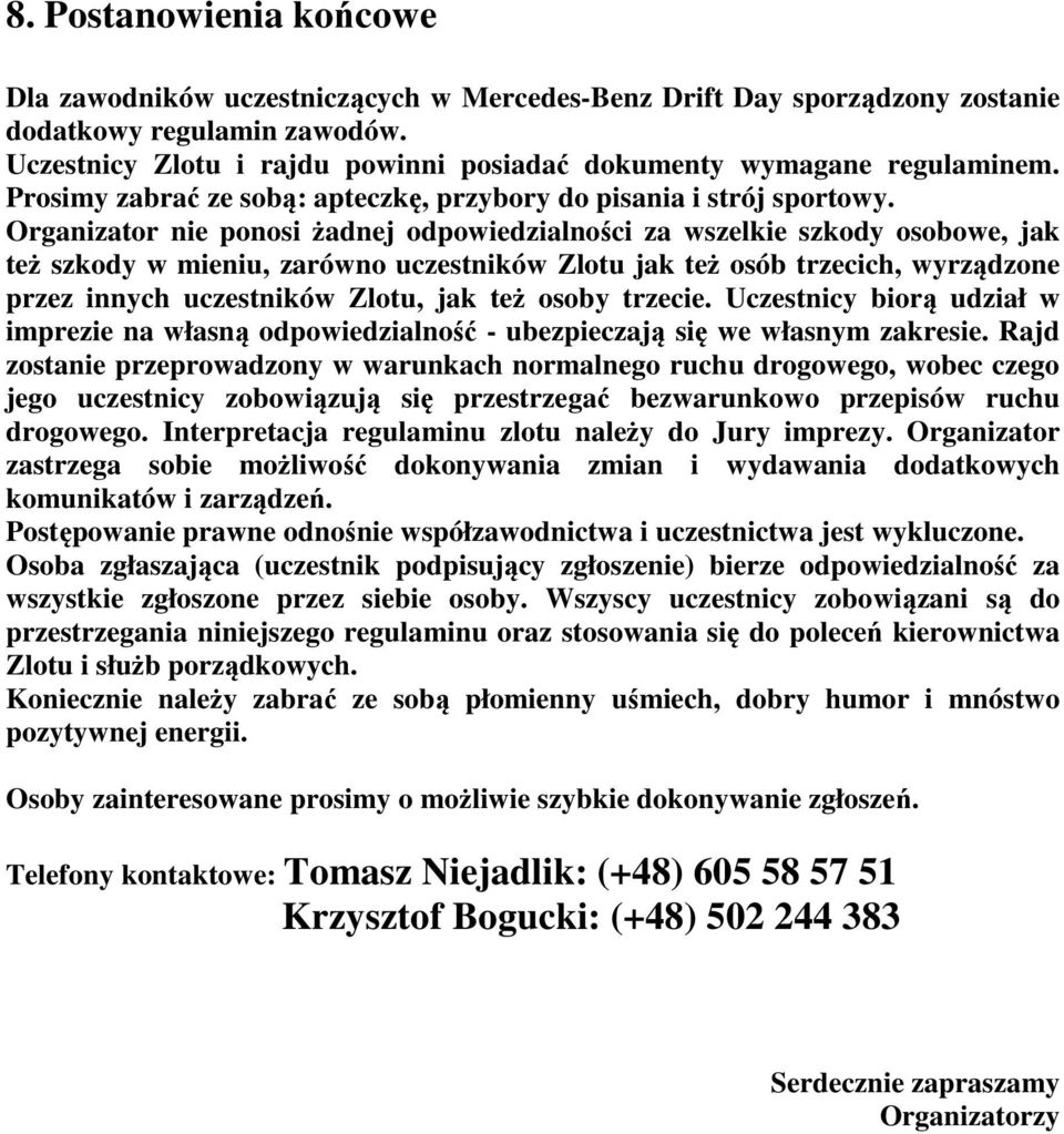 Organizator nie ponosi żadnej odpowiedzialności za wszelkie szkody osobowe, jak też szkody w mieniu, zarówno uczestników Zlotu jak też osób trzecich, wyrządzone przez innych uczestników Zlotu, jak