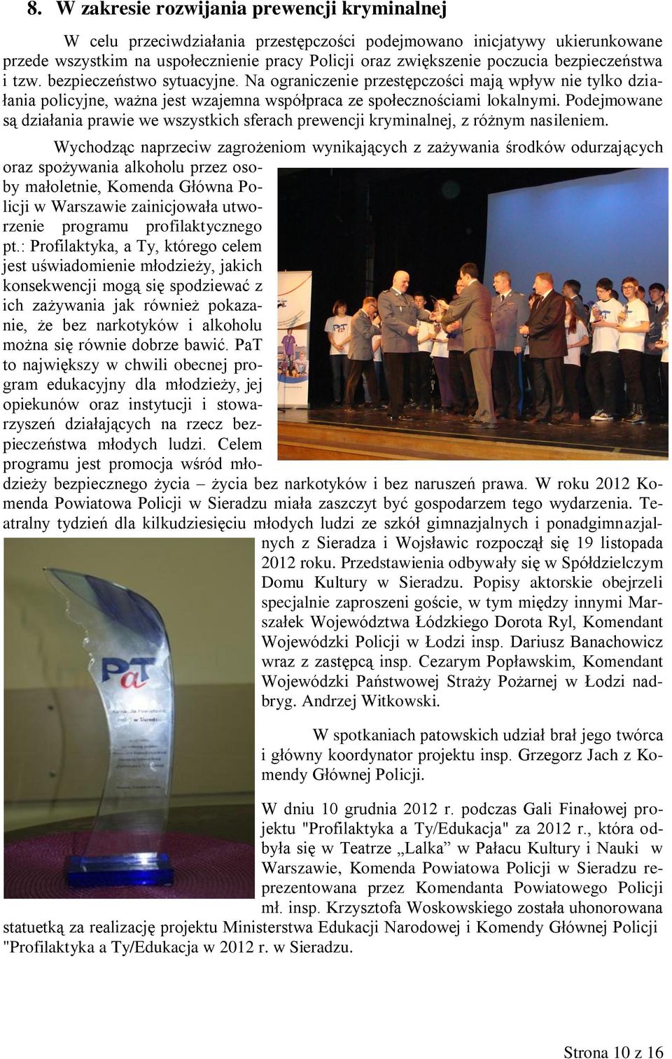 Podejmowane są działania prawie we wszystkich sferach prewencji kryminalnej, z różnym nasileniem.
