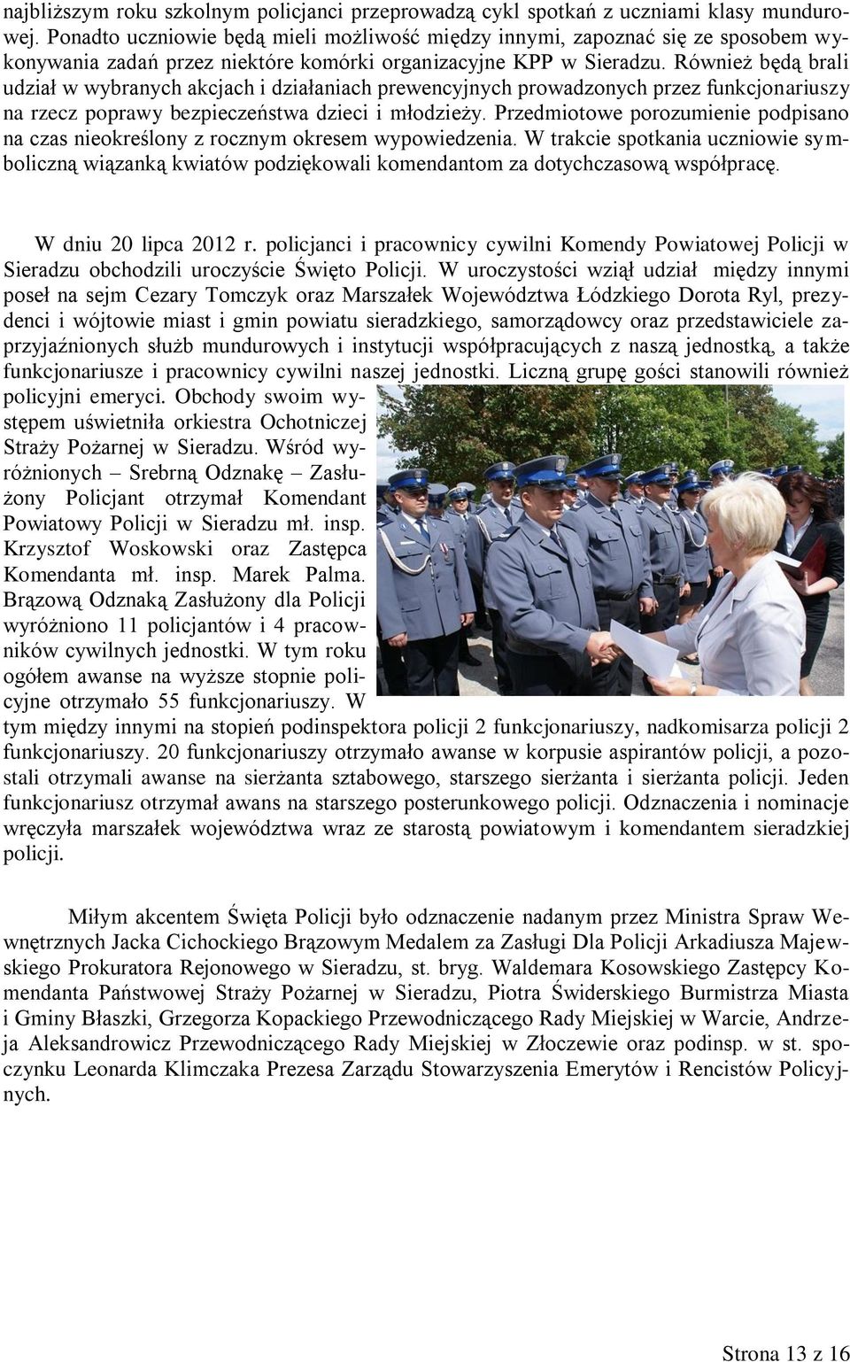Również będą brali udział w wybranych akcjach i działaniach prewencyjnych prowadzonych przez funkcjonariuszy na rzecz poprawy bezpieczeństwa dzieci i młodzieży.