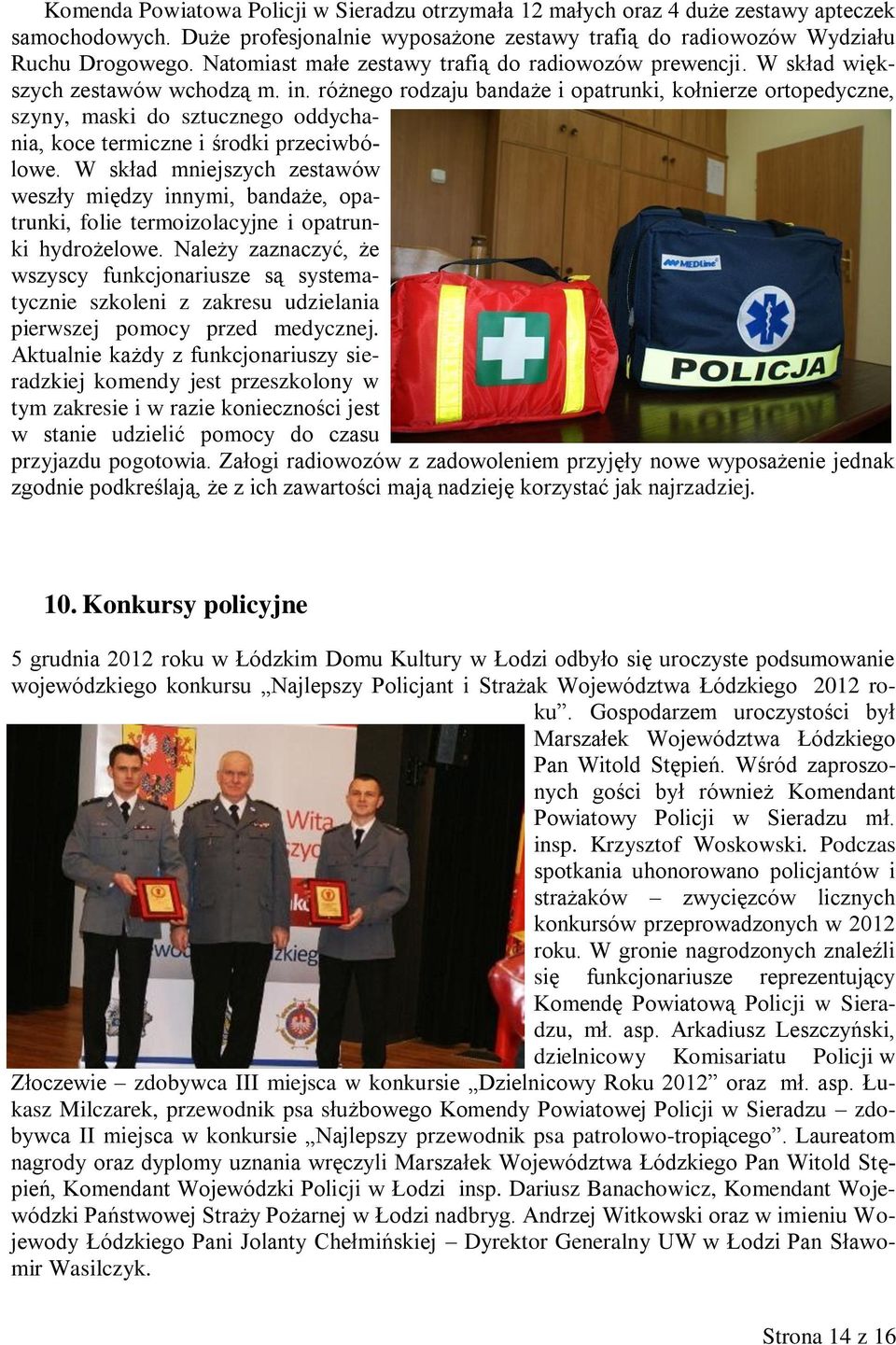różnego rodzaju bandaże i opatrunki, kołnierze ortopedyczne, szyny, maski do sztucznego oddychania, koce termiczne i środki przeciwbólowe.