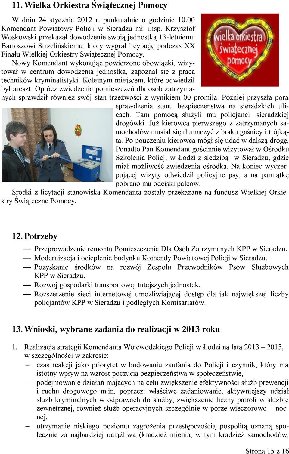 Nowy Komendant wykonując powierzone obowiązki, wizytował w centrum dowodzenia jednostką, zapoznał się z pracą techników kryminalistyki. Kolejnym miejscem, które odwiedził był areszt.