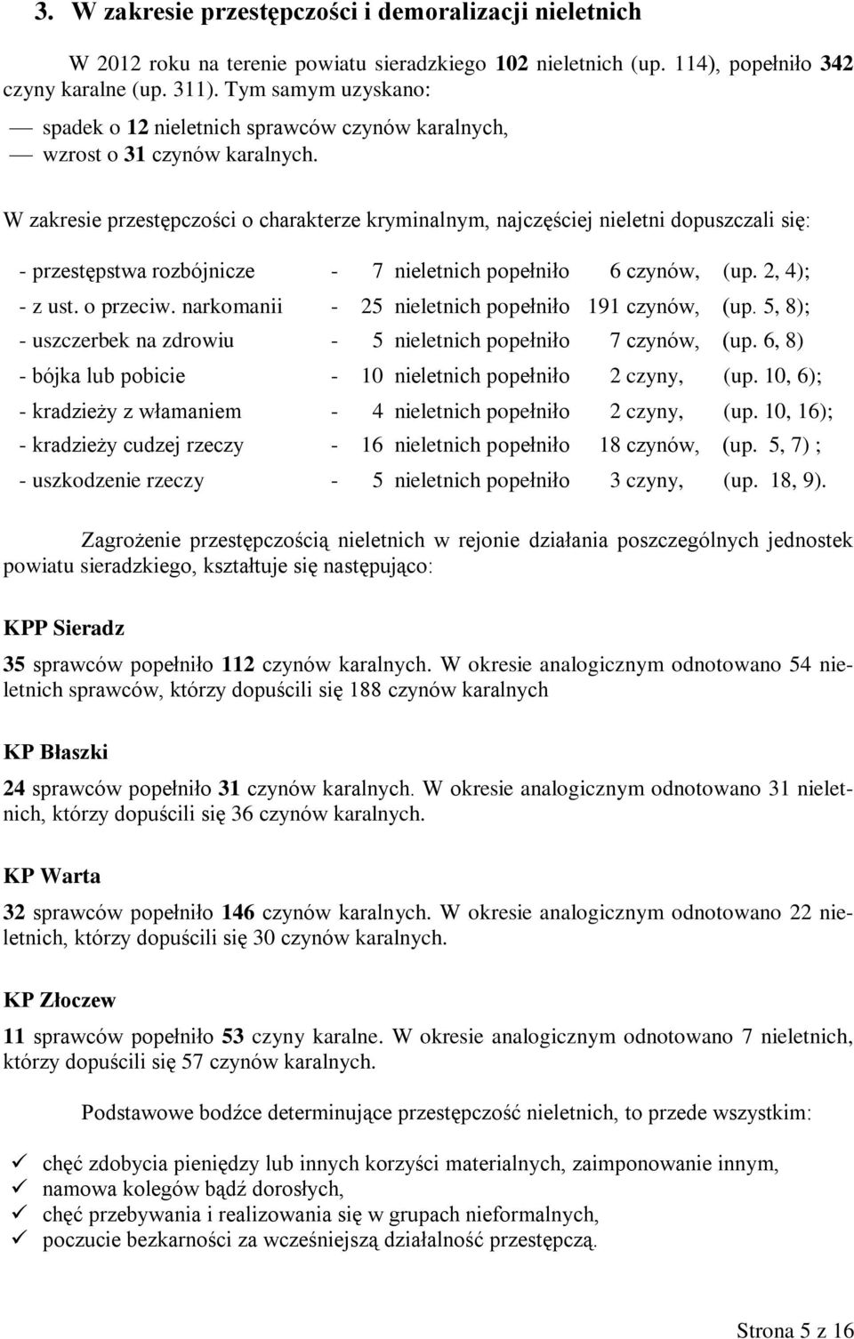 W zakresie przestępczości o charakterze kryminalnym, najczęściej nieletni dopuszczali się: - przestępstwa rozbójnicze - 7 nieletnich popełniło 6 czynów, (up. 2, 4); - z ust. o przeciw.