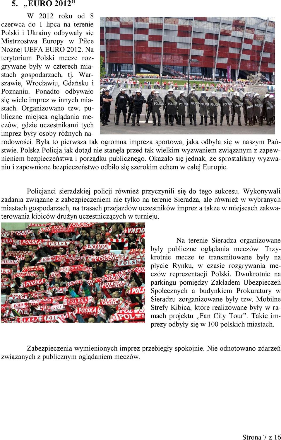 publiczne miejsca oglądania meczów, gdzie uczestnikami tych imprez były osoby różnych narodowości. Była to pierwsza tak ogromna impreza sportowa, jaka odbyła się w naszym Państwie.