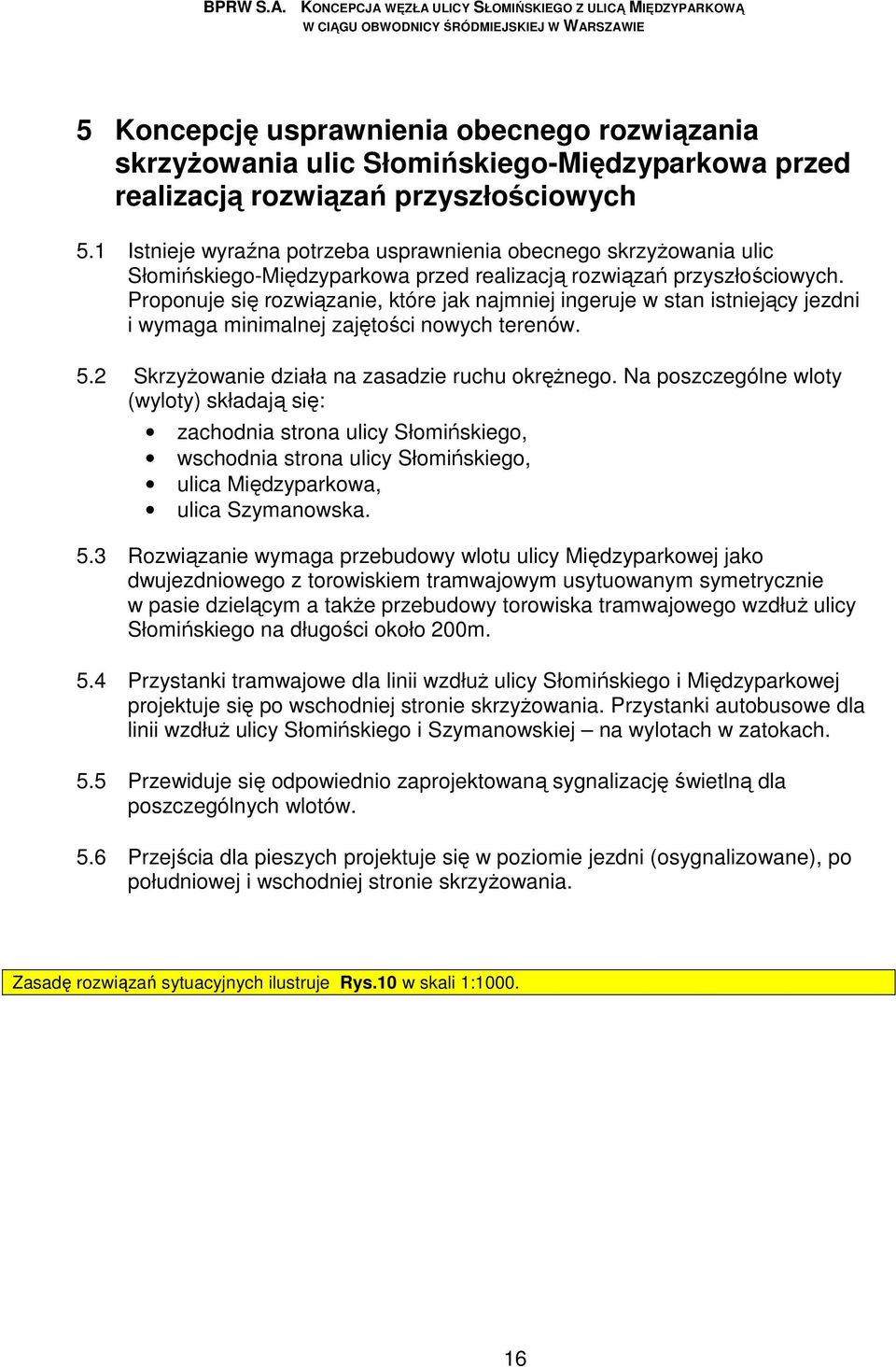 Proponuje się rozwiązanie, które jak najmniej ingeruje w stan istniejący jezdni i wymaga minimalnej zajętości nowych terenów. 5.2 SkrzyŜowanie działa na zasadzie ruchu okręŝnego.