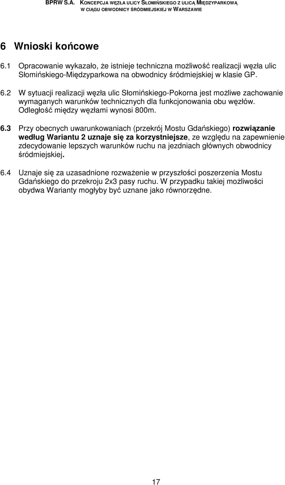 3 Przy obecnych uwarunkowaniach (przekrój Mostu Gdańskiego) rozwiązanie według Wariantu 2 uznaje się za korzystniejsze, ze względu na zapewnienie zdecydowanie lepszych warunków ruchu na