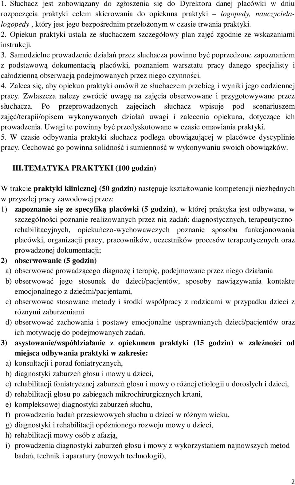 Samodzielne prowadzenie działań przez słuchacza powinno być poprzedzone zapoznaniem z podstawową dokumentacją placówki, poznaniem warsztatu pracy danego specjalisty i całodzienną obserwacją