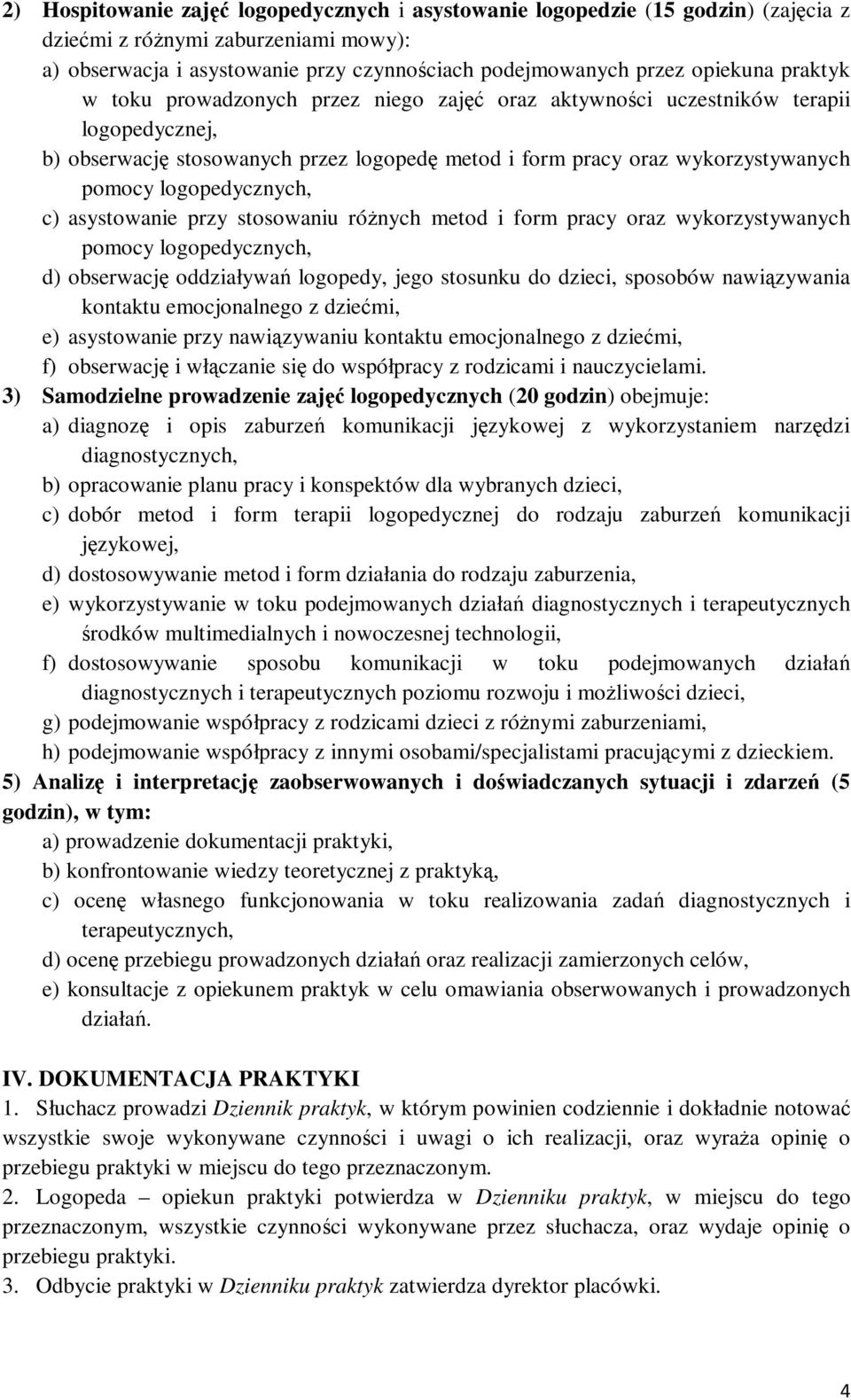 logopedycznych, c) asystowanie przy stosowaniu różnych metod i form pracy oraz wykorzystywanych pomocy logopedycznych, d) obserwację oddziaływań logopedy, jego stosunku do dzieci, sposobów