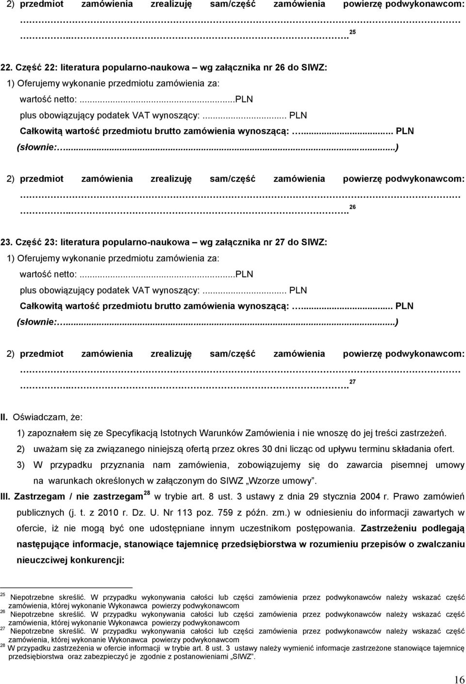 .. PLN Całkowitą wartość przedmiotu brutto zamówienia wynoszącą:... PLN (słownie:...) 2) przedmiot zamówienia zrealizuję sam/część zamówienia powierzę podwykonawcom:... 26 23.