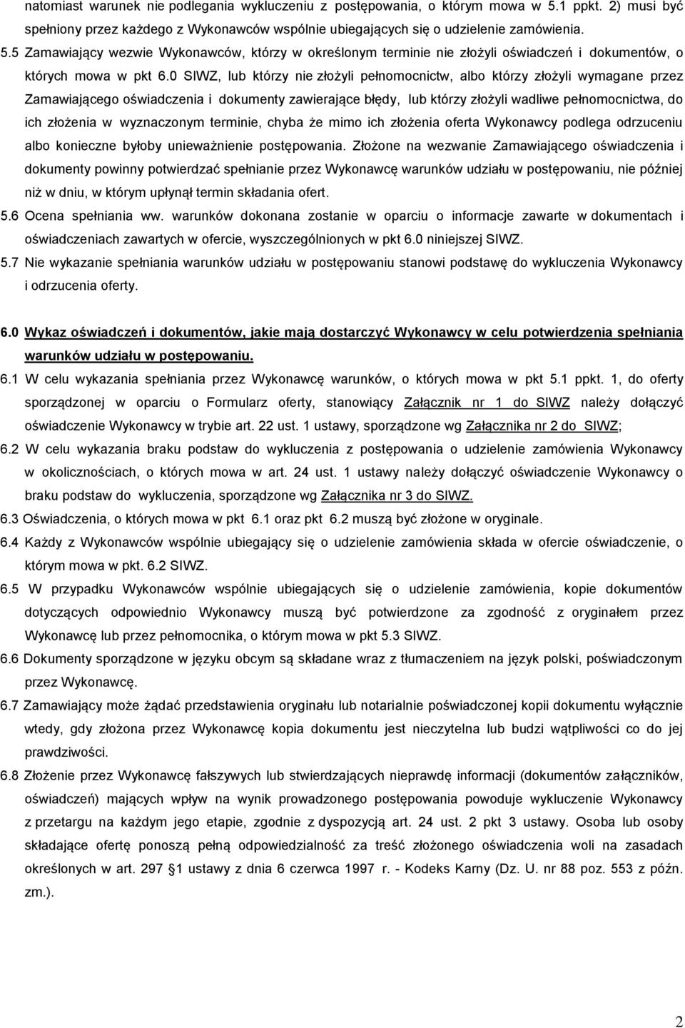 5 Zamawiający wezwie Wykonawców, którzy w określonym terminie nie złożyli oświadczeń i dokumentów, o których mowa w pkt 6.