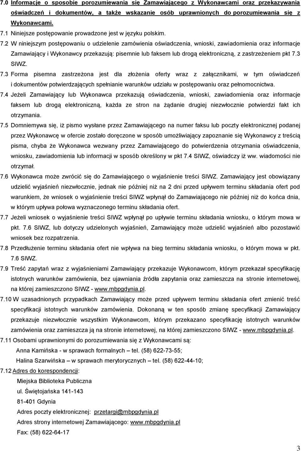 2 W niniejszym postępowaniu o udzielenie zamówienia oświadczenia, wnioski, zawiadomienia oraz informacje Zamawiający i Wykonawcy przekazują: pisemnie lub faksem lub drogą elektroniczną, z