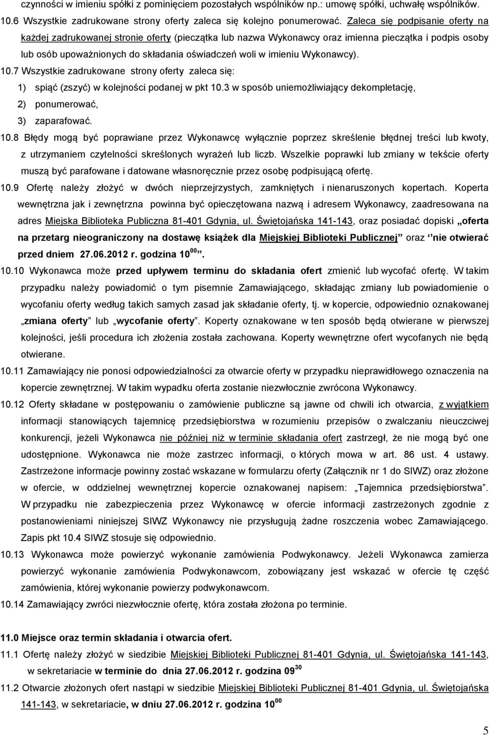 Wykonawcy). 0.7 Wszystkie zadrukowane strony oferty zaleca się: ) spiąć (zszyć) w kolejności podanej w pkt 0.3 w sposób uniemożliwiający dekompletację, 2) ponumerować, 3) zaparafować. 0.8 Błędy mogą być poprawiane przez Wykonawcę wyłącznie poprzez skreślenie błędnej treści lub kwoty, z utrzymaniem czytelności skreślonych wyrażeń lub liczb.