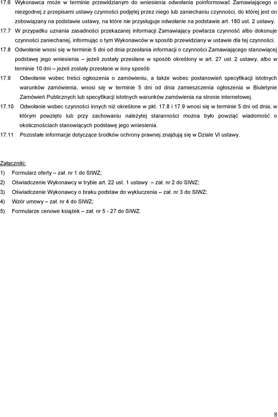 7 W przypadku uznania zasadności przekazanej informacji Zamawiający powtarza czynność albo dokonuje czynności zaniechanej, informując o tym Wykonawców w sposób przewidziany w ustawie dla tej