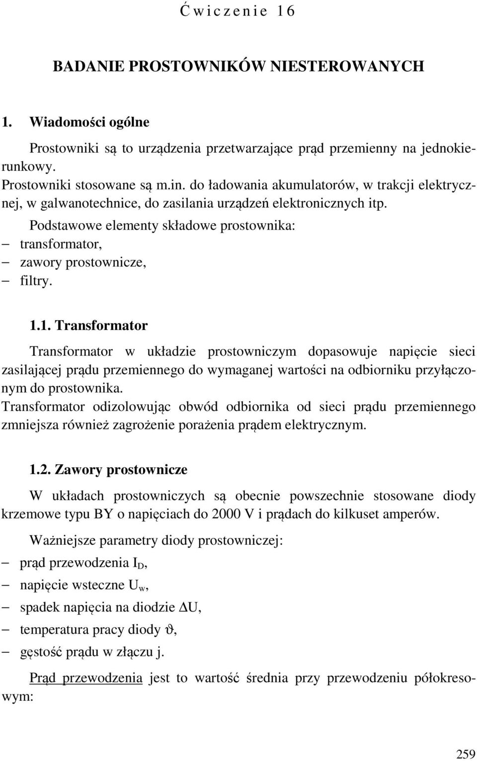 .. Transformator Transformator w układzie prostowniczym dopasowuje napięcie sieci zasilającej prądu przemiennego do wymaganej wartości na odbiorniku przyłączonym do prostownika.