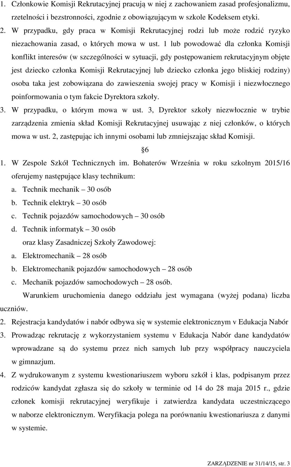 1 lub powodować dla członka Komisji konflikt interesów (w szczególności w sytuacji, gdy postępowaniem rekrutacyjnym objęte jest dziecko członka Komisji Rekrutacyjnej lub dziecko członka jego bliskiej