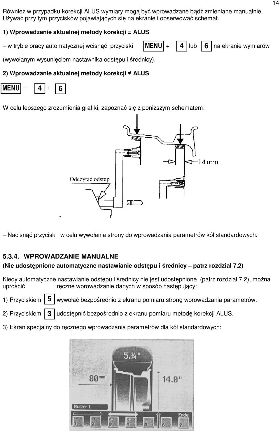 2) Wprowadzanie aktualnej metody korekcji ALUS MENU 4 6 + + W celu lepszego zrozumienia grafiki, zapoznać się z poniŝszym schematem: 6 Odczytać odstęp Nacisnąć przycisk w celu wywołania strony do