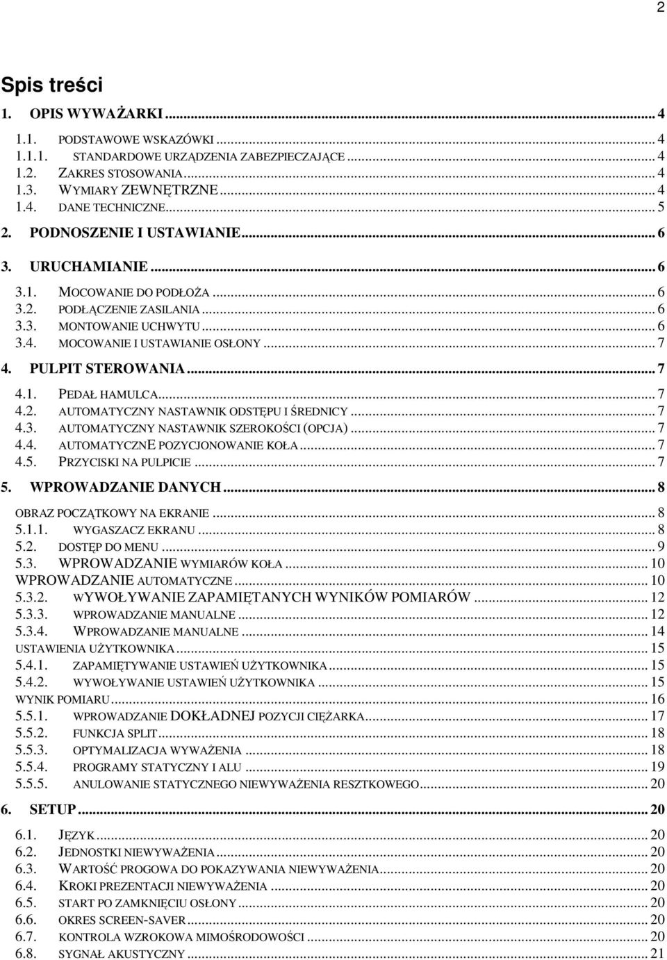 PULPIT STEROWANIA... 7 4.1. PEDAŁ HAMULCA... 7 4.2. AUTOMATYCZNY NASTAWNIK ODSTĘPU I ŚREDNICY... 7 4.3. AUTOMATYCZNY NASTAWNIK SZEROKOŚCI (OPCJA)... 7 4.4. AUTOMATYCZNE POZYCJONOWANIE KOŁA... 7 4.5.
