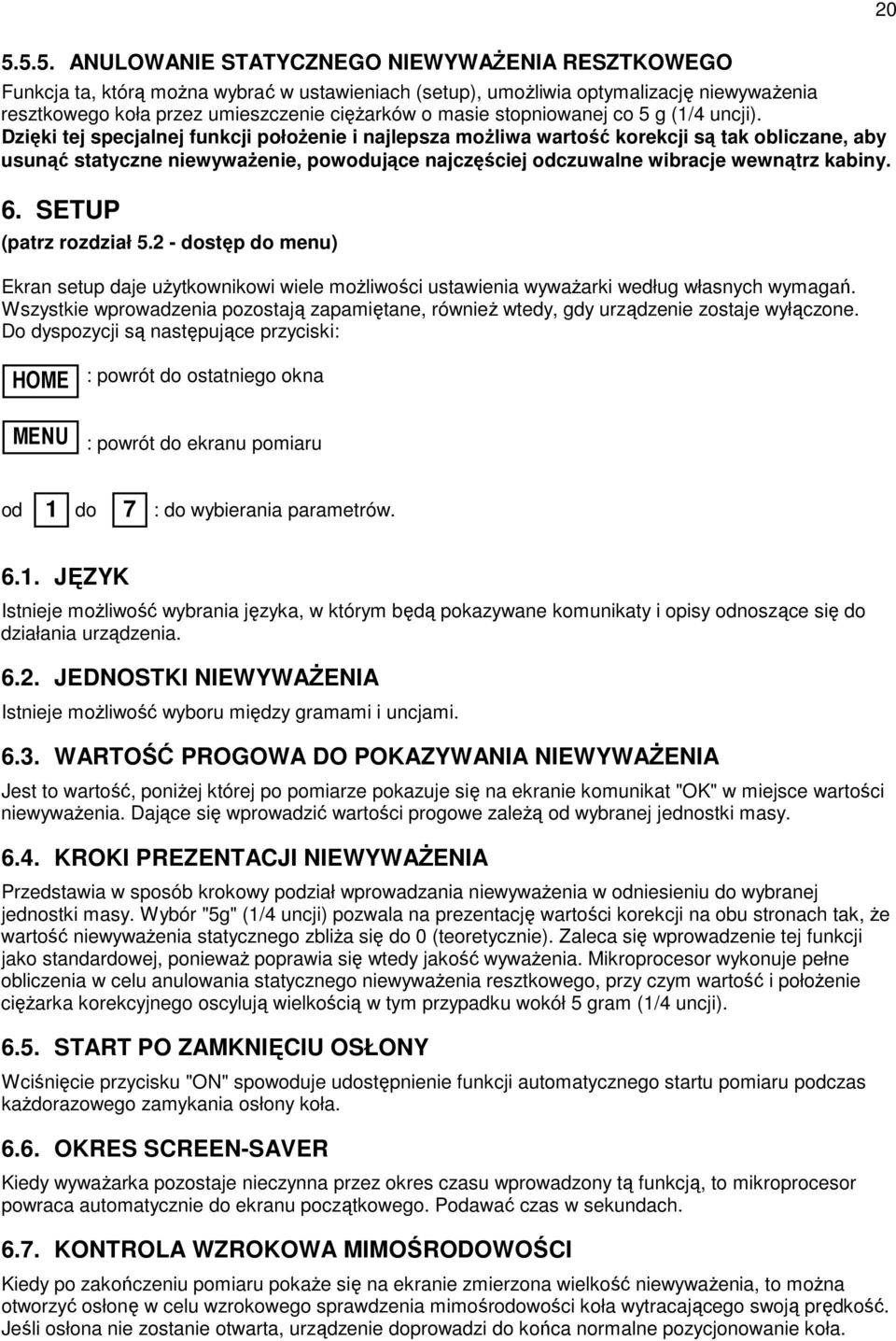 Dzięki tej specjalnej funkcji połoŝenie i najlepsza moŝliwa wartość korekcji są tak obliczane, aby usunąć statyczne niewywaŝenie, powodujące najczęściej odczuwalne wibracje wewnątrz kabiny. 6.