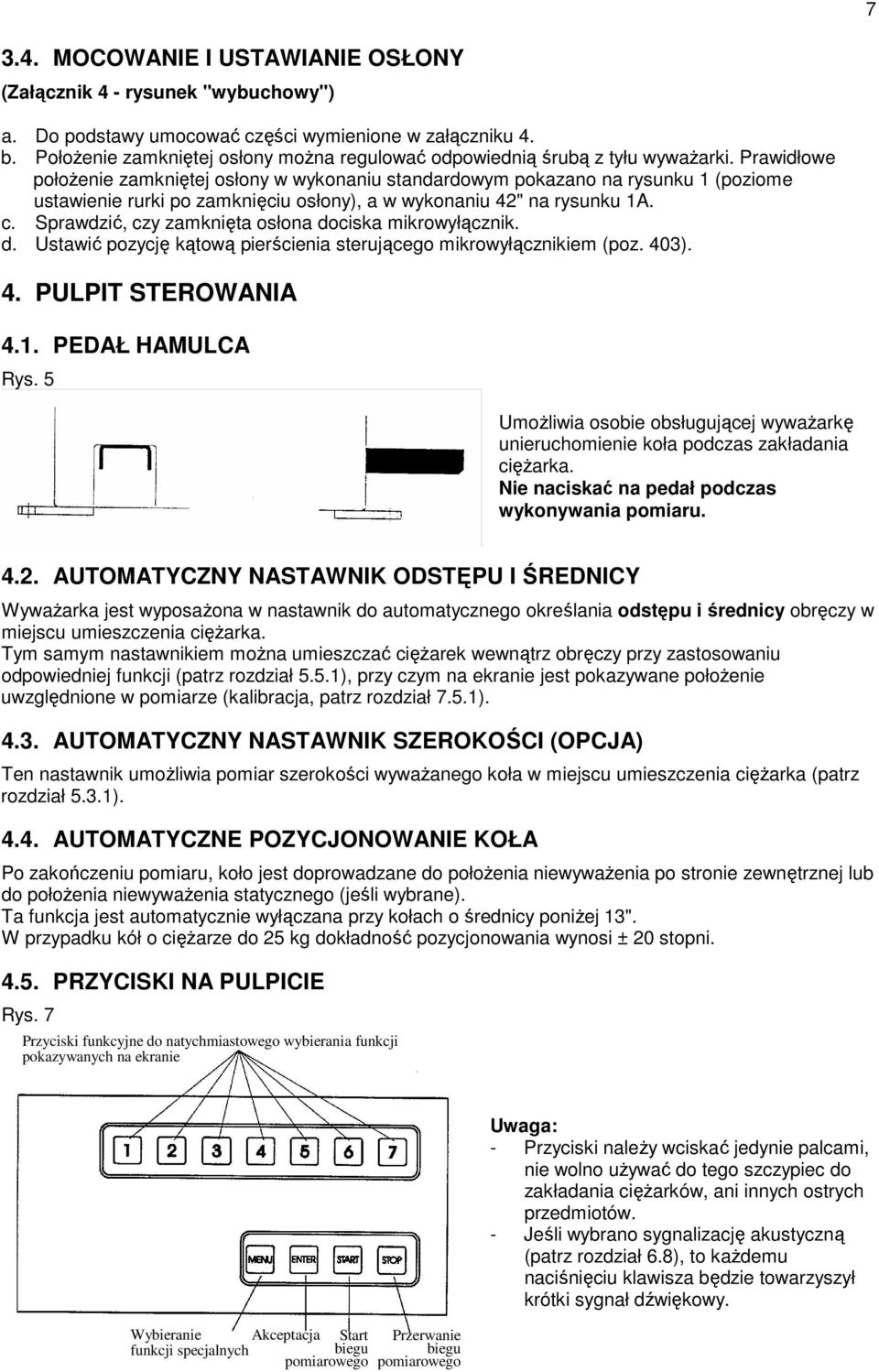 Prawidłowe połoŝenie zamkniętej osłony w wykonaniu standardowym pokazano na rysunku 1 (poziome ustawienie rurki po zamknięciu osłony), a w wykonaniu 42" na rysunku 1A. c.