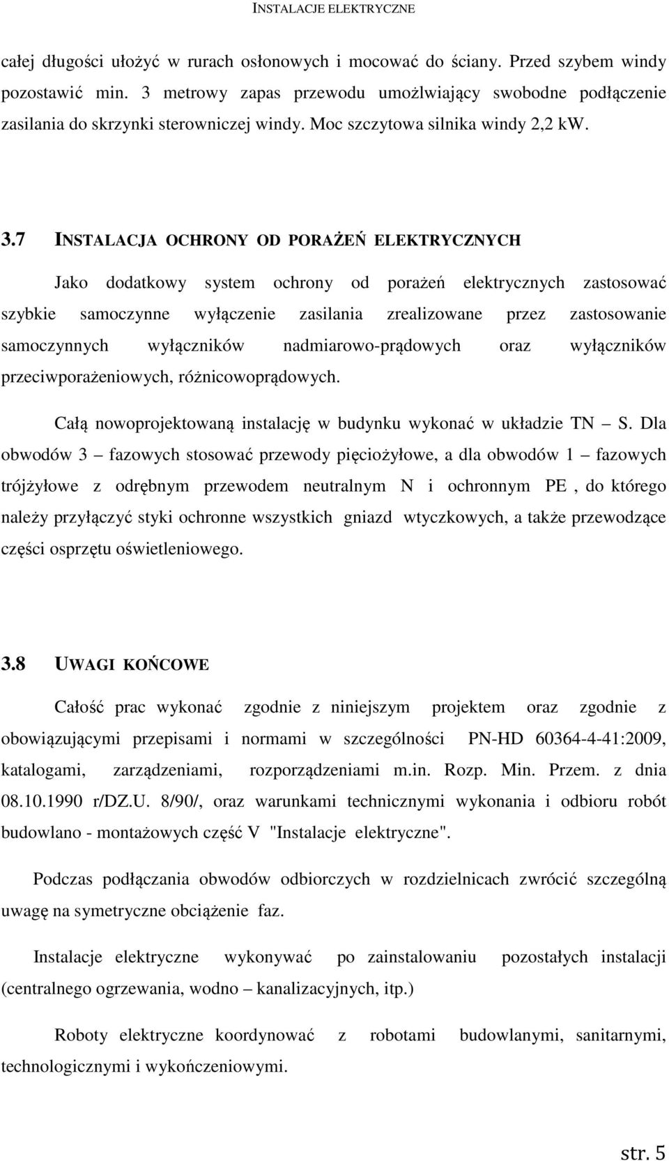 7 INSTALACJA OCHRONY OD PORAŻEŃ ELEKTRYCZNYCH Jako dodatkowy system ochrony od porażeń elektrycznych zastosować szybkie samoczynne wyłączenie zasilania zrealizowane przez zastosowanie samoczynnych