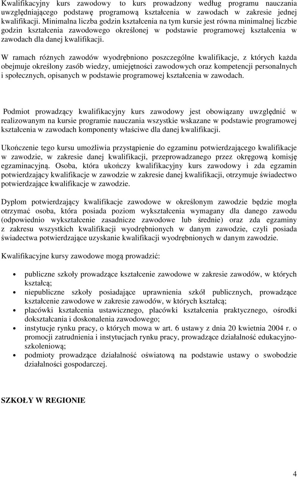 W ramach różnych zawodów wyodrębniono poszczególne kwalifikacje, z których każda obejmuje określony zasób wiedzy, umiejętności zawodowych oraz kompetencji personalnych i społecznych, opisanych w