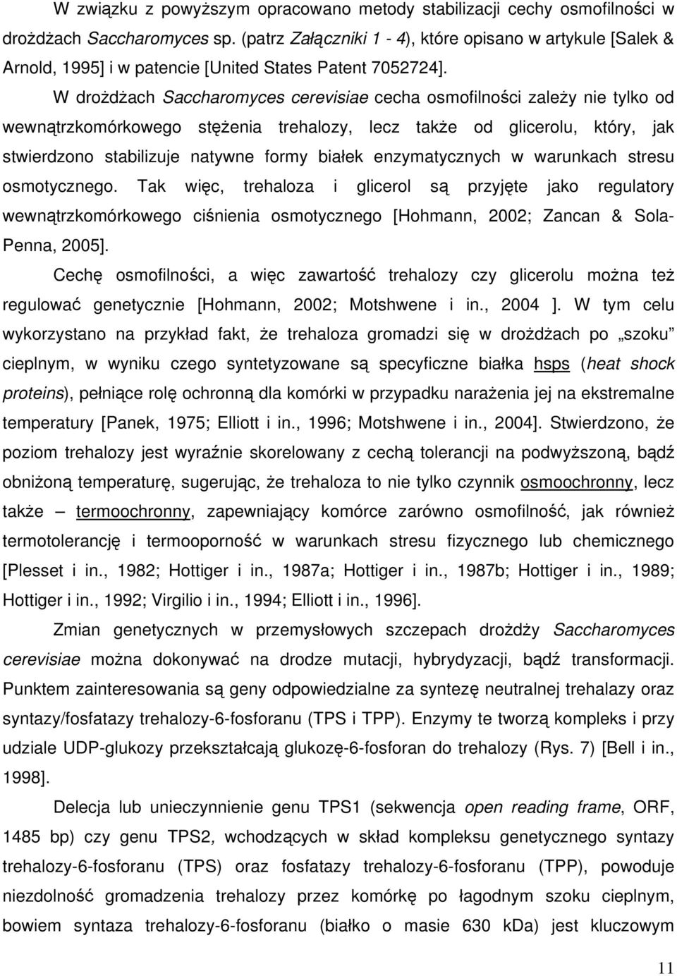 W drożdżach Saccharomyces cerevisiae cecha osmofilności zależy nie tylko od wewnątrzkomórkowego stężenia trehalozy, lecz także od glicerolu, który, jak stwierdzono stabilizuje natywne formy białek
