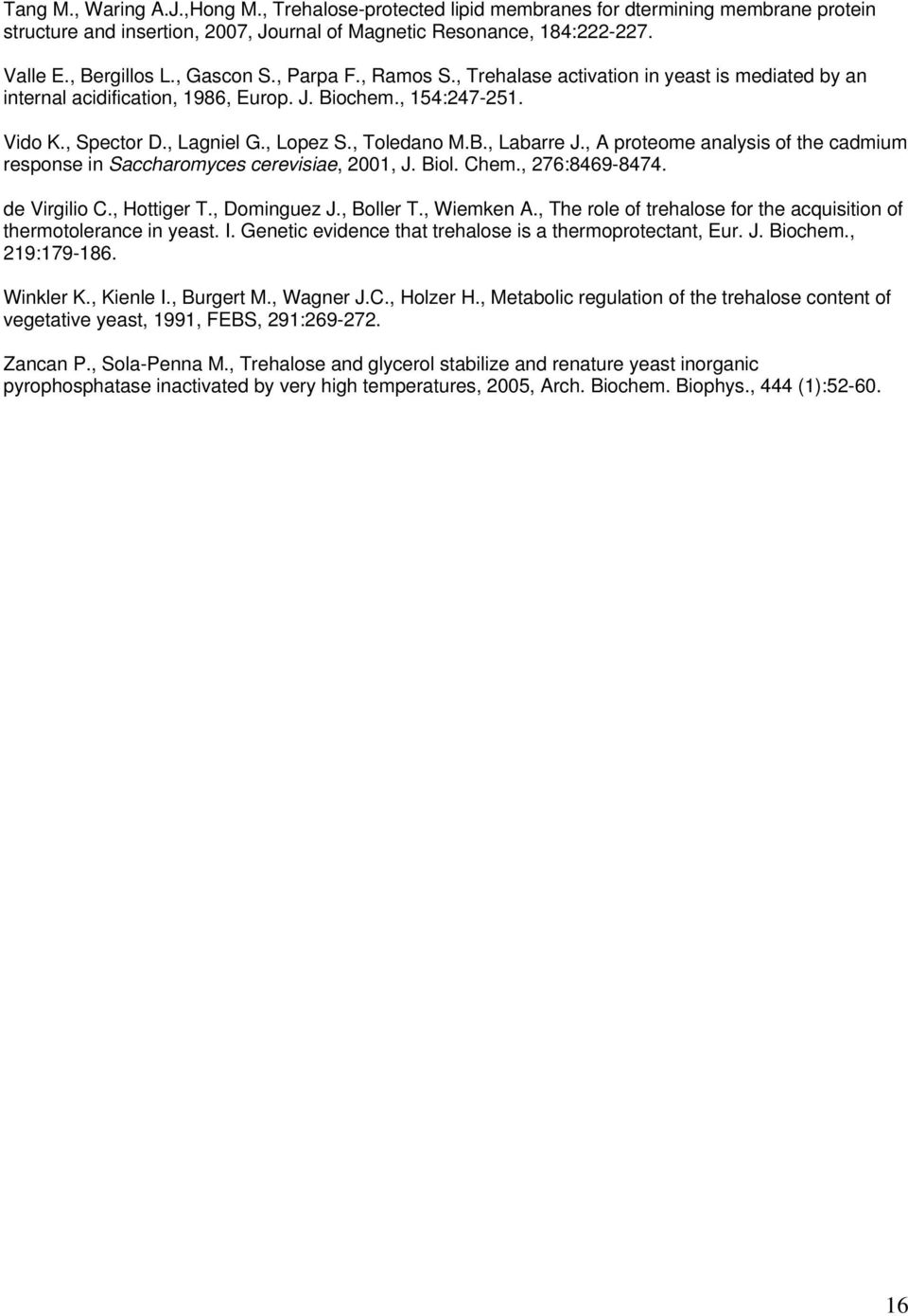 , A proteome analysis of the cadmium response in Saccharomyces cerevisiae, 2001, J. Biol. Chem., 276:8469-8474. de Virgilio C., Hottiger T., Dominguez J., Boller T., Wiemken A.